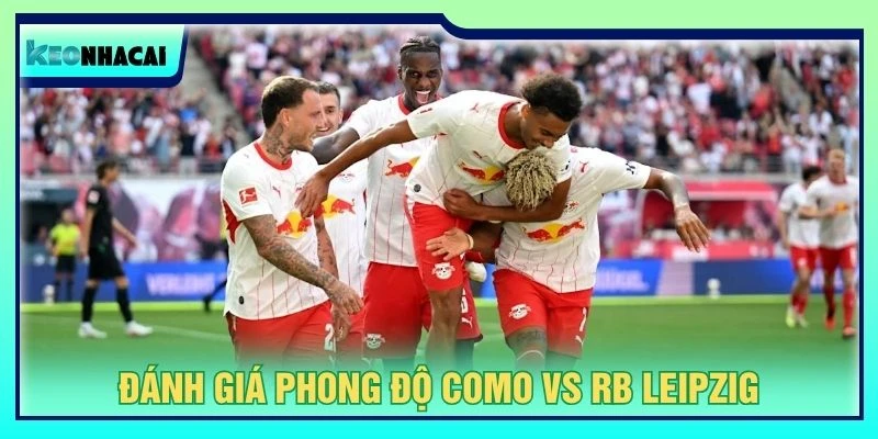 Đánh giá phong độ Como vs RB Leipzig